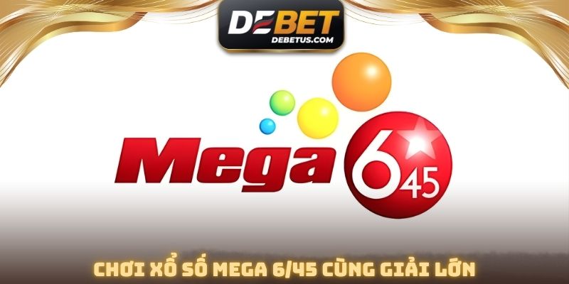 Chơi xổ số Mega 6/45 cùng giải lớn