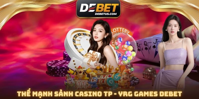 Thế mạnh Sảnh Casino TP - YRG Games DEBET