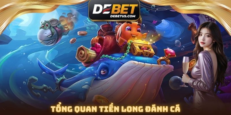 Tổng quan Tiền Long Đánh Cá